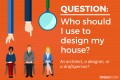 Who should I use to design my house: an architect, a designer, or a